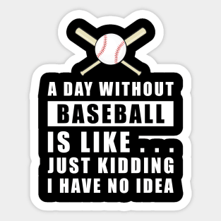 A day without Baseball is like.. just kidding i have no idea Sticker